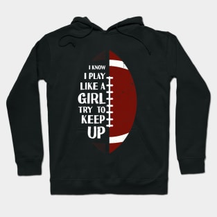 I Know I Play Like A Girl Try To Keep Up Football Vintage Hoodie